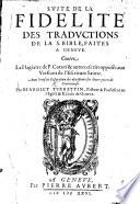 Suite de la fidelité des traductions de la S. Bible, faites à Genève: contre la Plagiaire de P. Coton&autres escrits opposés aux versions de l'Escriture Sainte. Avec briefve refutation des objections sur divers points de controverse
