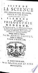 Suite de la Science des personnes de cour, d'epée et de robe, contenant Les elemens de la philosophie moderne, la pneumatique, la metaphysique, la physique experimentale, etc