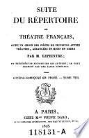 Suite du répertoire du théâtre français, avec un choix des pièces de plusieurs autres théâtres, arrangées et mises en ordre par M. Lepeintre; et précédées de notices sur les auteurs; le tout terminé par une table générale