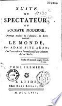 Suite du spectateur ou Socrate moderne, ouvrage traduit de l'anglois, du livre intitulé : Le monde, par Adam Fitz-Adam ; où l'on voit un portrait naïf des moeurs de ce siecle. Tome premier [ - Tome second]