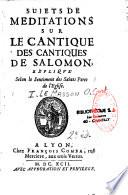 Sujets de méditations sur le cantique des cantiques de Salomon, expliqué selon le sentiment des Saints Pères de l'Eglise