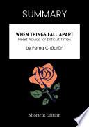SUMMARY - When Things Fall Apart: Heart Advice For Difficult Times By Pema Chödrön