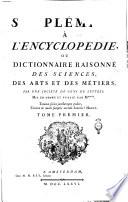 Supplement a l'Encyclopédie, ou Dictionnaire raisonné des sciences, des arts et des metiers, par une societè de gens de lettres. Mis en ordre et publiè par M***. Tome premier [-quatrieme]