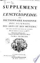 Supplement a l'Encyclopédie, ou Dictionnaire raisonné des sciences, des arts et des metiers, par une societè de gens de lettres. Mis en ordre et publiè par M***. Tome premier [-quatrieme]
