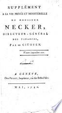Supplément à la vie privée et ministérielle de Monsieur Necker, directeur-général des Finances, par un citoyen