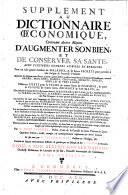 Supplement au dictionnaire oeconomique, contenant divers moyens d'augmenter son bien et de conserver sa sante... par M. Noel Chomel ... considerablement augmente par divers curieux et sur tout par M. Pierre Roger ... Dedie a