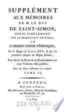 Supplément aux mémoires de ... Saint-Simon, copié fidèlement sur le manuscrit original; ou l'observateur véridique, sur le règne de Louis XIV ... Avec des notes historiques et critiques