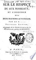 Sur le respect du aux tombeaux ; et l'indécence des inhumations actuelles. Par le C. ..... Nouvelle édition, augmentée de la Sépulture et de la Mélancolie, poëmes de Legouve