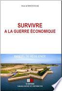 Survivre à la guerre économique ; Manuel de résilience