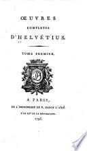 Œuvres complètes: -6. Essai sur la vie et les ouvrages de'Helvetius. De l'esprit. 7.-12. De l'homme. 13. Le bonheur. Épître sur les arts. Épître sur le plaisir. Lettres relative au livre de l'esprit. 14. Lettres de Voltaire a Helvetius. Pensées et reflexions