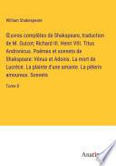 Œuvres complètes de Shakspeare, traduction de M. Guizot; Richard III. Henri VIII. Titus Andronicus. Poëmes et sonnets de Shakspeare: Vénus et Adonis. La mort de Lucrèce. La plainte d'une amante. La pèlerin amoureux. Sonnets