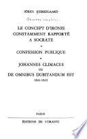 Œuvres complètes [de] Sören Kierkegaard: La concept d'ironie constamment rapporté à Socrate; Confession publique; Johannes Climacus ou De omnibus dubitandum est, 1841-1843