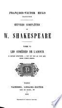 Œuvres complètes de W. Shakespeare ...: Les comédies de l'amour: La sauvage apprivoisée. Tout est bien qui finit bien. Peines d'amour perdues