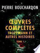 Œuvres complètes - tome 1 - Troppmann et autres histoires