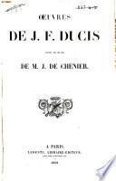 Œuvres de J. F. Ducis, suivies des oeuvres de M. J. Chénier