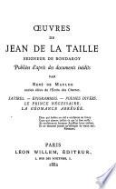 Œuvres de Jean de La Taille, seigneur de Bondaroy: Satires. Épigrammes. Poèmes divers. Le prince nécessaire. La géomance abrégée