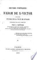 Œuvres poétiques d'Adam de S. Victor, précédées d'un essai sur sa vie et ses ouvrages. Première édition complète, par L. Gautier