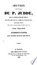 Œuvres spirituelles du P. Judde ... recueillies par M. l'abbé Le Noir-Duparc. Quatrième édition, mise dans un nouvel ordre et revue avec soin