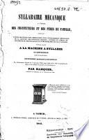 Syllabaire mécanique à l'usage des instituteurs et des pères de famille ... ouvrage adapté à la machine à syllaber ou stéthophile (ami de la poitrine), instrument bréveté d'invention