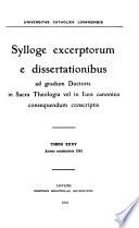 Sylloge excerptorum e dissertationibus ad gradum doctoris in sacra theologia vel in iure canonico consequendum conscriptis