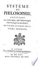 Systeme de philosophie, contenant la logique, metaphysique, physique & morale. Par Pierre Sylvain Regis. Tome premier [-septième]