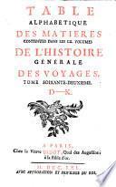 Table alphabetique des matieres contenues dans les LX. volumes de L'histoire générale des voyages