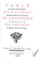 TABLE ALPHABETIQUE DES MATIERES CONTENUES DANS LES XV. VOLUMES DE L'HISTOIRE GÉNÉRALE DES VOYAGES.