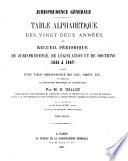 Table alphabétique des vingt-deux années du recueil périodique de jurisprudence, de législation et de doctrine (1845 a 1867)