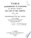 Table alphabétique et raisonnée du recueil général des lois et des arrêts, 1800-1820, ou Jurisprudence du XIXe siècle