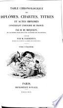 Table chronologique des diplomes, chartes, titres et actes imprimes concernant l'histoire de France continuee par M. Pardessus
