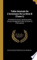 Table Générale de l'Inventaire de la Série B (Tome 1): (présidial de Vannes, Sénéchaussées d'Auray, de Belle-Ile-En-Mer, de Gourin Et d'Hennebont)