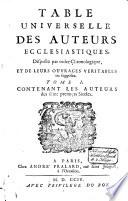 Table universelle des auteurs ecclésiastiques, disposez par ordre chronologique, et de leurs ouvrages véritables ou supposez