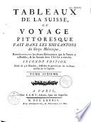 Tableaux de la Suisse, ou Voyage pittoresque fait dans les XIII cantons du corps helvétique, représentant les divers phénomenes que la Nature y rassemble, et les beautés dont l'art les a enrichis