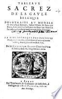 Tableaux sacrez de la Gaule Belgique pourtraits au modèle du pontifical romain, selon l'ordre et suite des papes, & de tous les evesques des Pays-bas. Avec les saincts qui sont honnorés en tous leurs dioceses, et La bibliothèque des docteurs, théologiens, canonistes, scholastiques ...