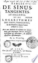 Tables de sinus, tangentes, et secantes: et de logarithmes des sinus, tangentes, & des nombres depuis l'unite jusqu'à 10000 avec une méthode de résoudre très facilement par leur moyen tous les triangles rectilignes & sphériques et plusieurs questions astronomiques par M. A. Vlacq. Dernière édition...