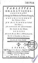 Tablettes dramatiques, contenant l'abrégé de l'histoire du théâtre françois, l'établissement des théâtres à Paris, un dictionnaire des pièces, et l'abregé de l'histoire des auteurs & des acteurs... par M. le chevalier de Mouhy