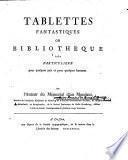 Tablettes fantastiques, ou, Bibliotheque très particuliere pour quelques païs et pour quelques hommes