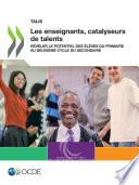 TALIS Les enseignants, catalyseurs de talents Révéler le potentiel des élèves du primaire au deuxième cycle du secondaire