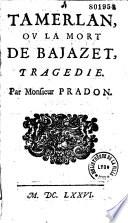 Tamerlan, ou la Mort de Bajazet, tragédie. Par Monsieur Pradon