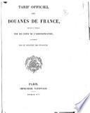 Tarif officiel des douanes de France, dressé et publié par les soins de l'administration, et approuvé par le ministre des finances