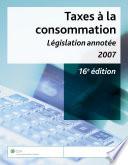 Taxes à la consommation – Législation annotée, 2007, 16e édition