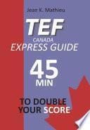 TEF CANADA Express Guide: 45 minutes to double your score