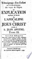 Témoignage d'un enfant de la vérité&droiture des voyes de l'esprit; ou explication mystique&literale de l'Apocalipse de Jesus Christ revélée à S. Jean Apôtre. [By Charles Hector de Marsay. With the text.]