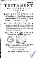 Testament du patriarche Jacob, ou les prophéties de malédictions et bénédictions prononcées par Jacob au lict de la mort sur ses douze enfans, Genes. XLIX, où est descrite l'oeconomie générale du royaume spirituel que le Verbe éternel est venu établir... presché à Paris, durant l'advent, en l'église de S. Médéric, l'an 1620
