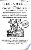 Testament ou Conseils fidelles d'un bon père à ses enfans. Où sont contenus plusieurs raisonnements chrestiens, moraux et politiques. Composé par P. Fortin, sieur de la Hoguette. Quatriesme édition augmentée & divisée par chapitres