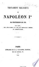 Testament religieux de Napoléon 1er, sa profession de foi sur Dieu, sur Jésus Christ et sur les principaux dogmes du Christianisme. [Extracted from “Sentiment de Napoléon sur le Christianisme; conversations religieuses recueillies à Sainte-Hélène par M. le général comte de Montholon.”]