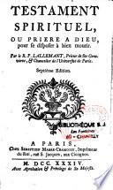 Testament spirituel ou prière à Dieu pour se disposer à bien mourir. Par le R. P. Lallemant,... Septiéme edition
