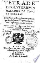 Tétrade des plus grièves maladies de tout le cerveau, composée de veilles, observations et pratiques des plus sçavants et experts médecins tant dogmatiques que hermétiques par Joseph Du Chesne, sieur de La Violette