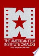 The 1931-1940: American Film Institute Catalog of Motion Pictures Produced in the United States