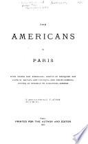The Americans in Paris; with names and addresses, sketch of American art, lists of artists and pictures, and miscellaneous matter of interest to Americans abroad
